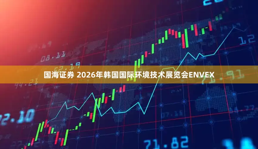 国海证券 2026年韩国国际环境技术展览会ENVEX